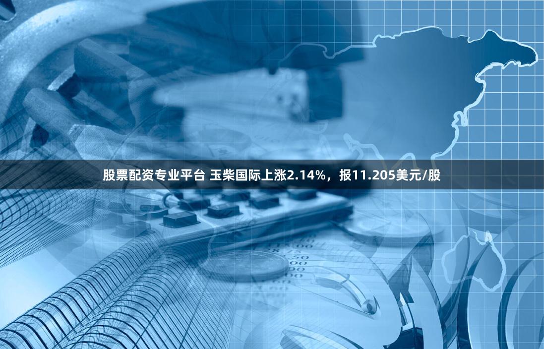 股票配资专业平台 玉柴国际上涨2.14%，报11.205美元/股