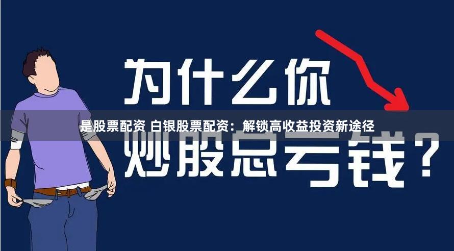 是股票配资 白银股票配资：解锁高收益投资新途径