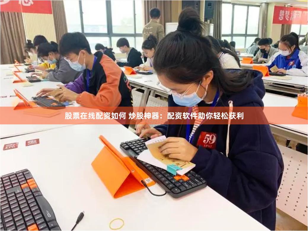 股票在线配资如何 炒股神器：配资软件助你轻松获利