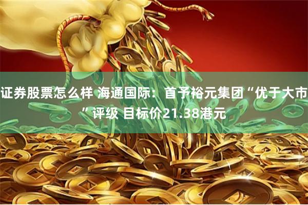 证券股票怎么样 海通国际：首予裕元集团“优于大市”评级 目标价21.38港元