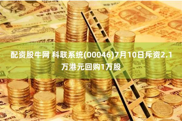 配资股牛网 科联系统(00046)7月10日斥资2.1万港元回购1万股