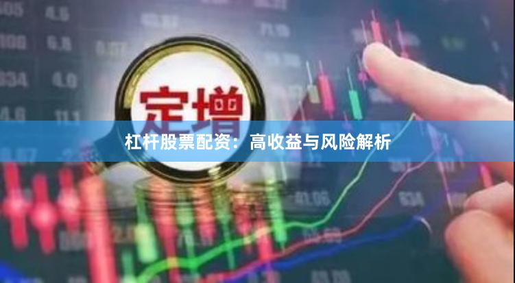 杠杆股票配资：高收益与风险解析