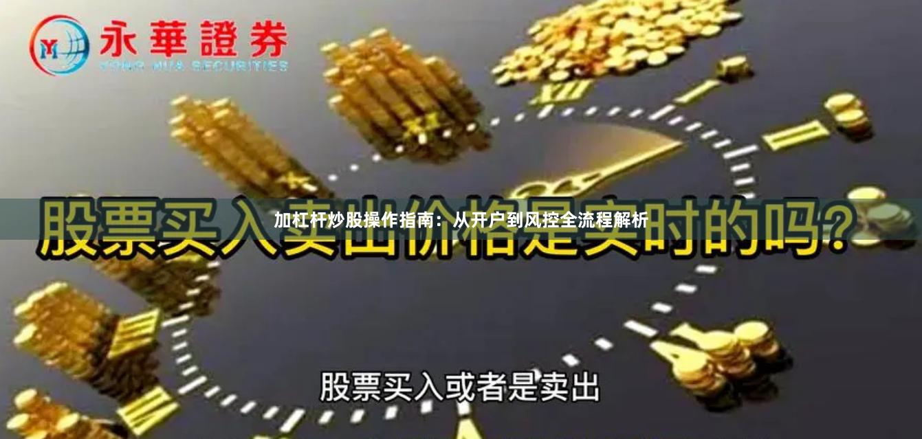 加杠杆炒股操作指南：从开户到风控全流程解析