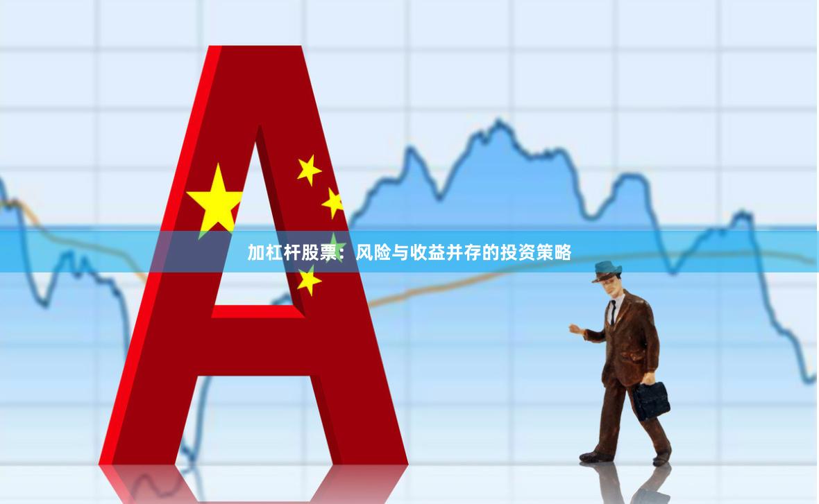 加杠杆股票：风险与收益并存的投资策略
