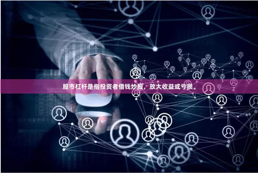 股市杠杆是指投资者借钱炒股，放大收益或亏损。