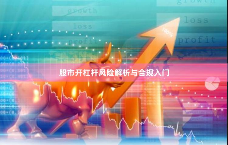 股市开杠杆风险解析与合规入门