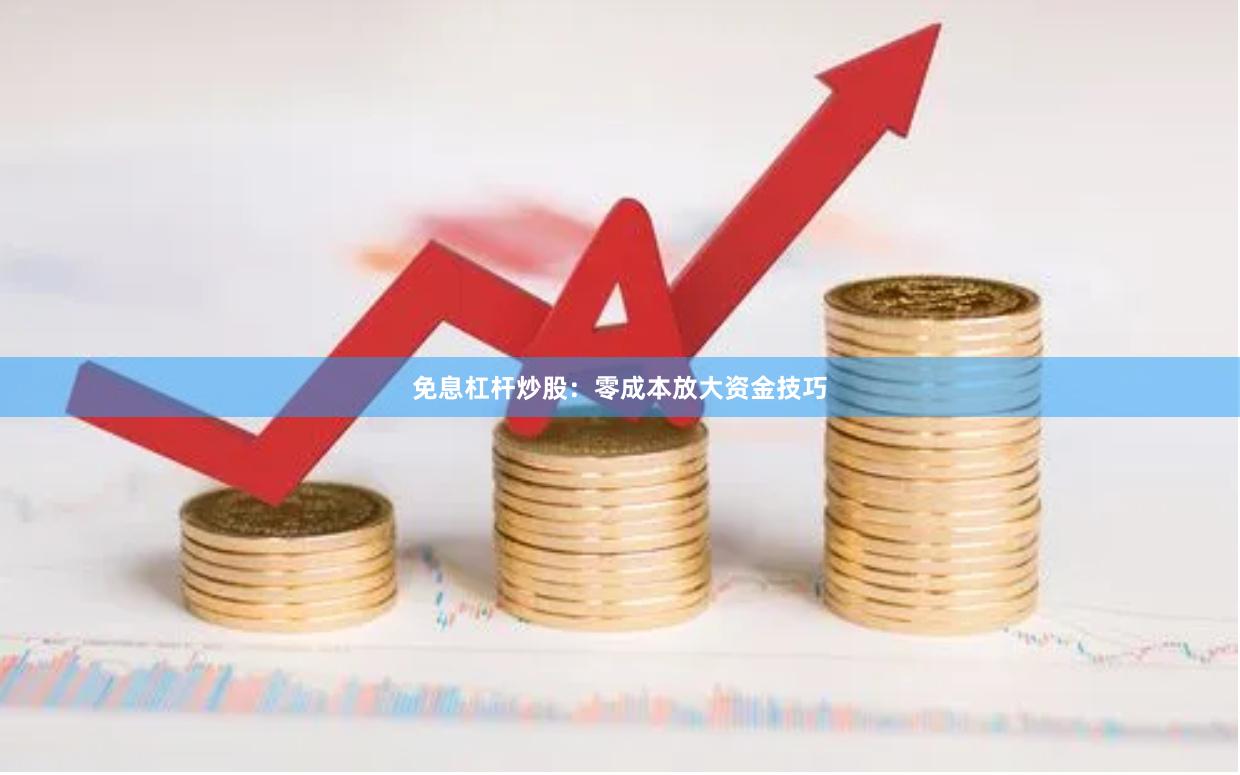 免息杠杆炒股：零成本放大资金技巧