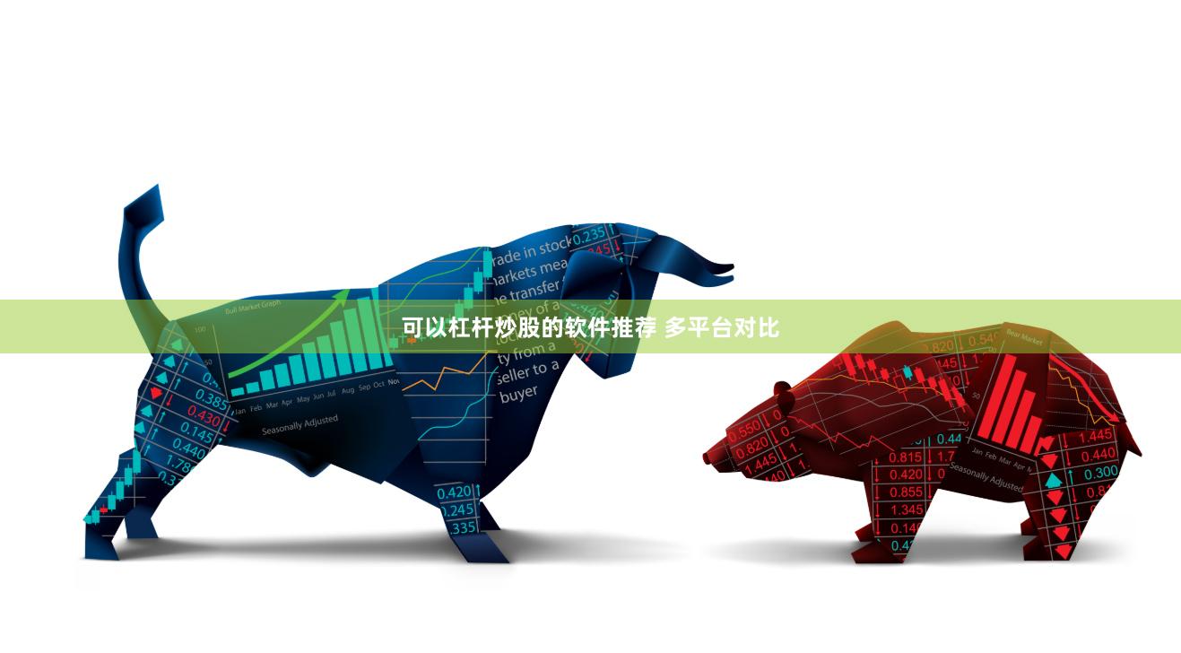 可以杠杆炒股的软件推荐 多平台对比