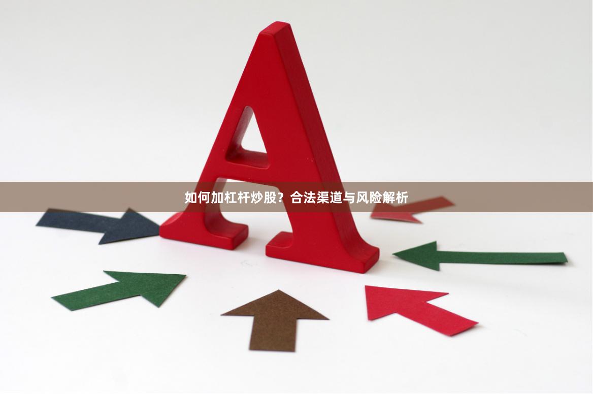如何加杠杆炒股？合法渠道与风险解析