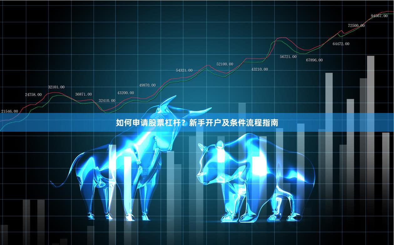 如何申请股票杠杆？新手开户及条件流程指南