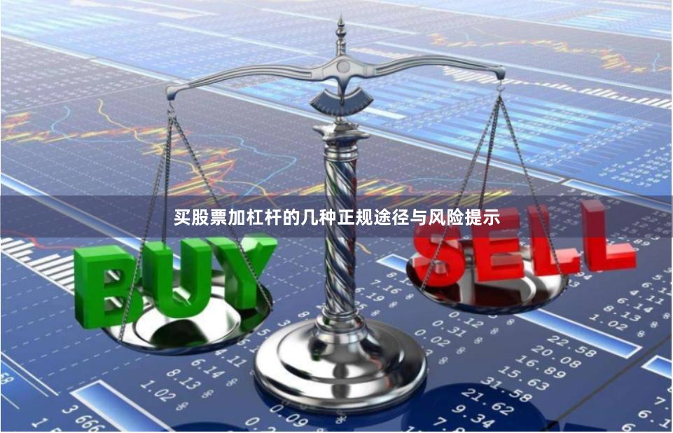 买股票加杠杆的几种正规途径与风险提示