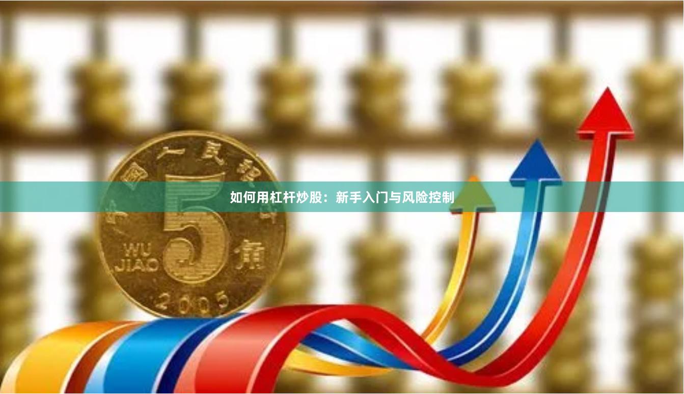 如何用杠杆炒股：新手入门与风险控制