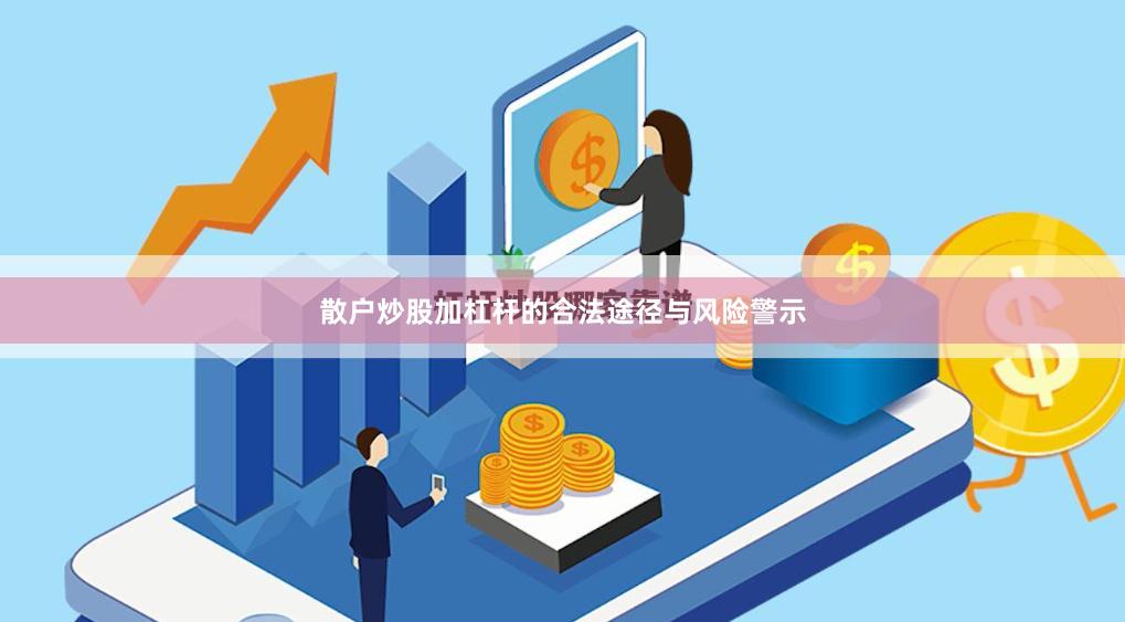 散户炒股加杠杆的合法途径与风险警示