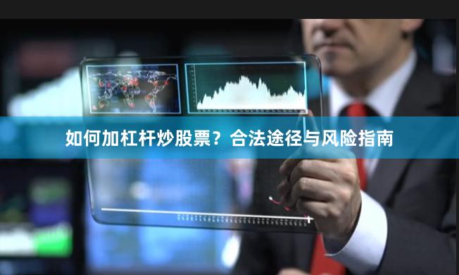 如何加杠杆炒股票？合法途径与风险指南