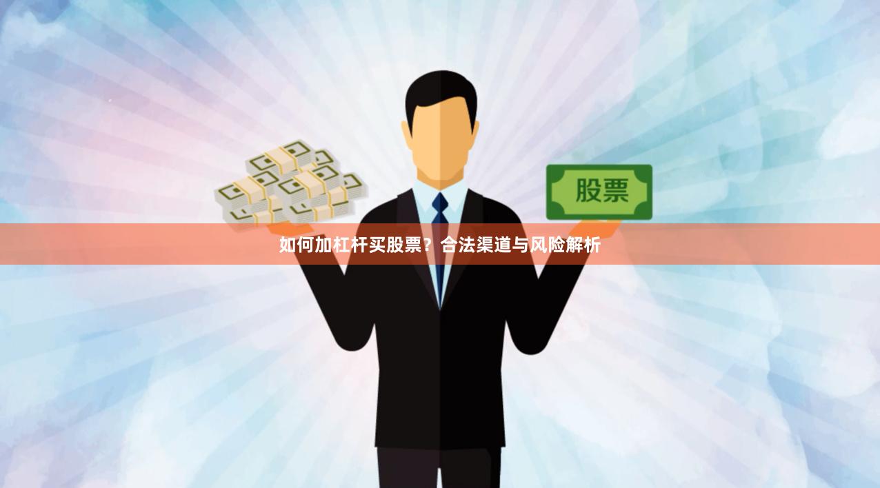 如何加杠杆买股票？合法渠道与风险解析
