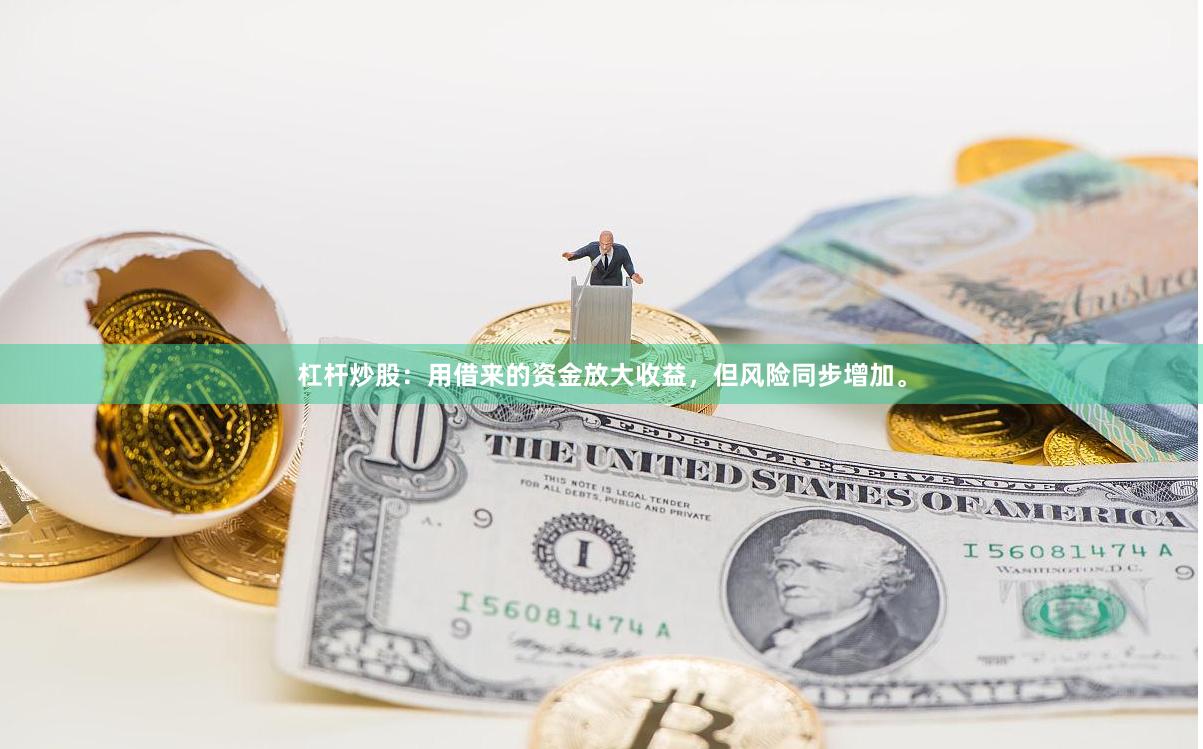 杠杆炒股：用借来的资金放大收益，但风险同步增加。