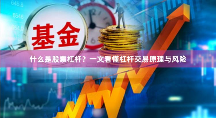 什么是股票杠杆？一文看懂杠杆交易原理与风险