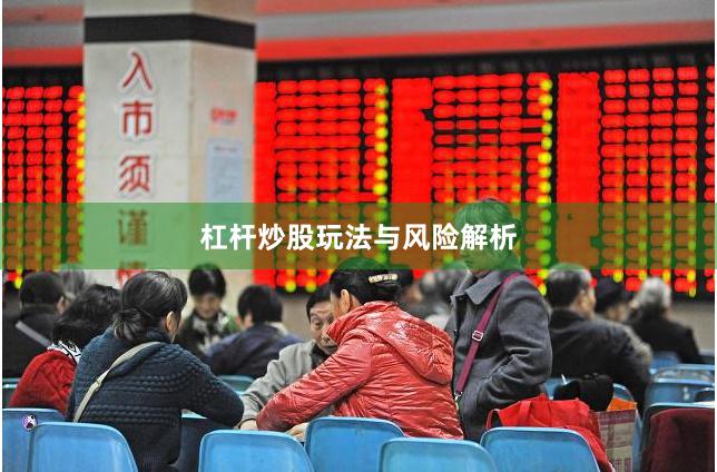 杠杆炒股玩法与风险解析