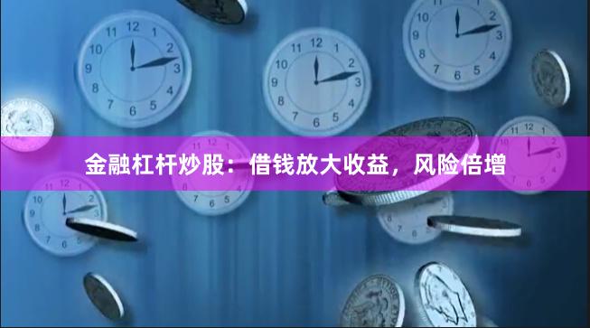 金融杠杆炒股：借钱放大收益，风险倍增
