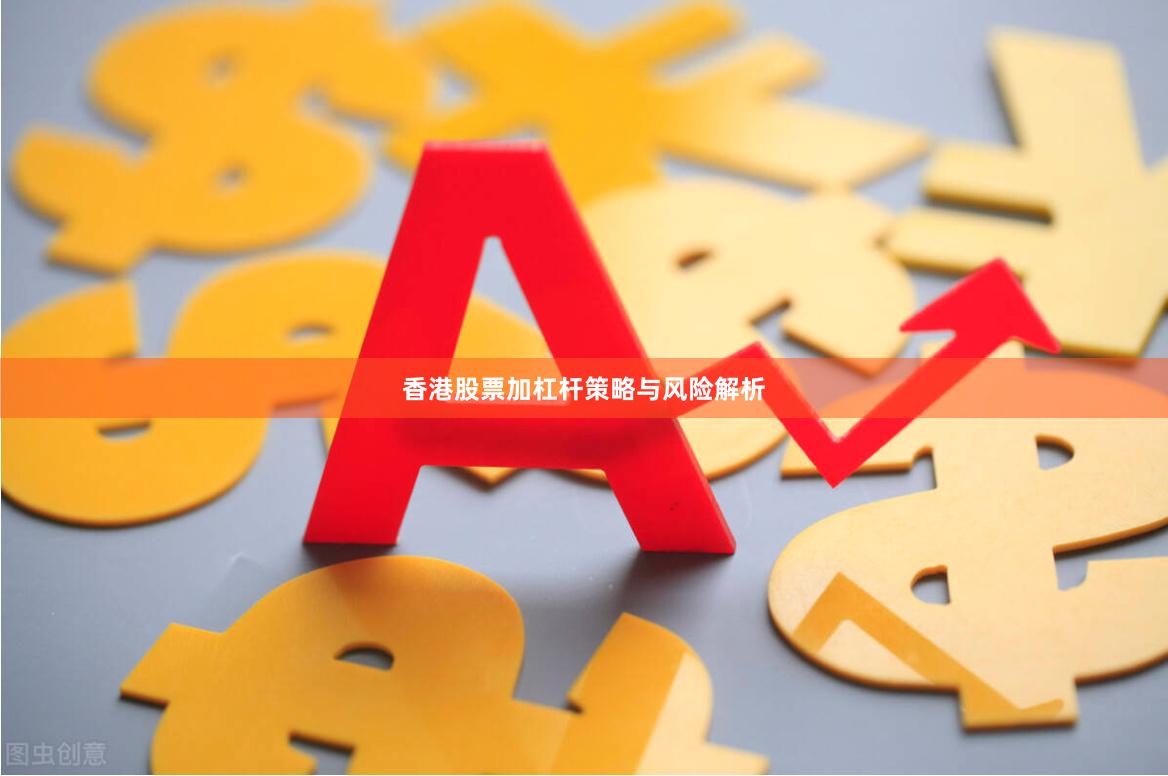 香港股票加杠杆策略与风险解析