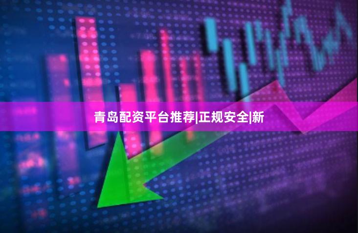 青岛配资平台推荐|正规安全|新