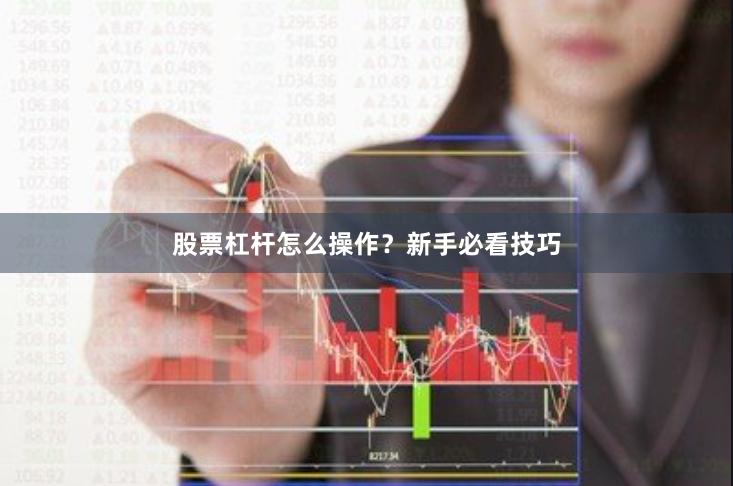 股票杠杆怎么操作？新手必看技巧