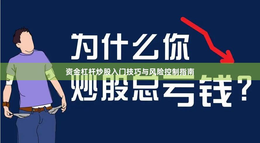 资金杠杆炒股入门技巧与风险控制指南